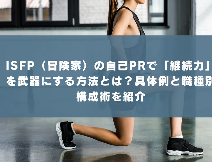 【ISFP 自己pr 継続力】ISFP（冒険家）の自己PRで「継続力」を武器にする方法とは？具体例と職種別構成術を紹介